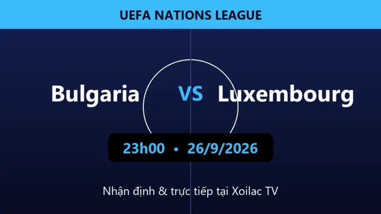 Nhận định Bulgaria vs Luxembourg 23h00 ngày 26/9/2026