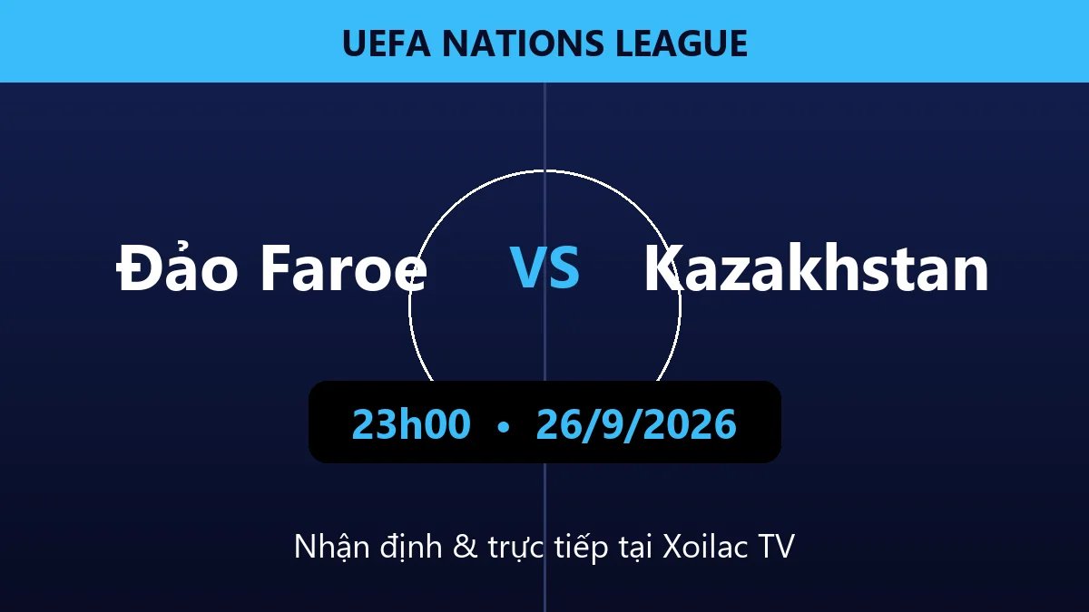 Nhận định Đảo Faroe vs Kazakhstan 23h00 ngày 26/9/2026