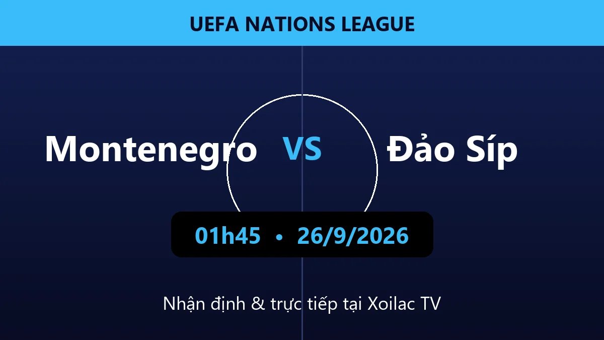 Nhận định Montenegro vs Đảo Síp 01h45 ngày 26/9/2026