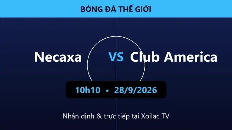 Nhận định Necaxa vs Club America 10h10 ngày 28/9/2026