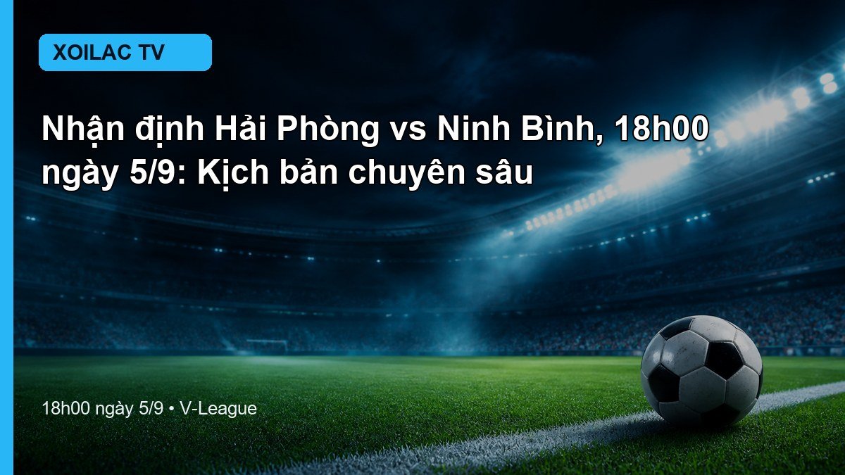 Nhận định Hải Phòng vs Ninh Bình 18h00 ngày 5/9