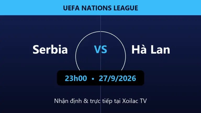 Nhận định Serbia vs Hà Lan 23h00 ngày 27/9/2026