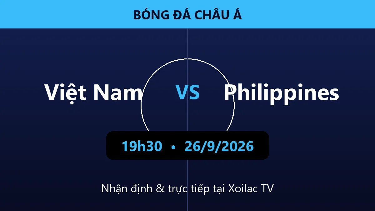 Việt Nam vs Philippines (19h30, 26/9): Kịch chiến mở màn – Nhận định