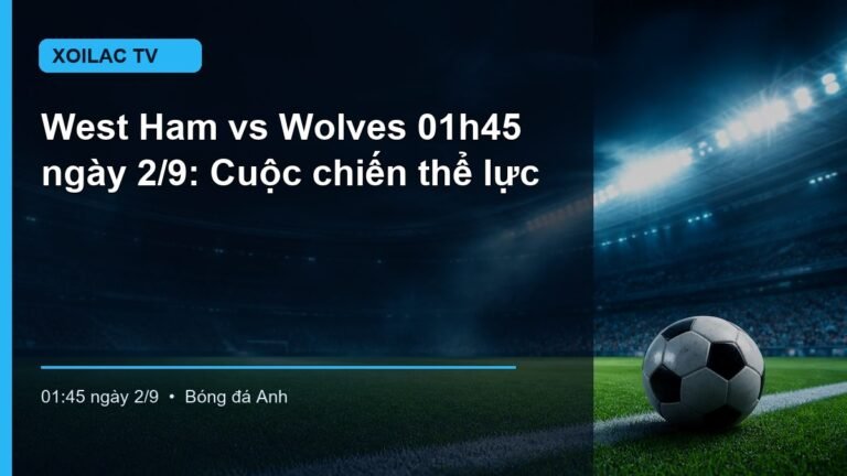 Hình minh họa West Ham vs Wolves lúc 01:45 ngày 2/9